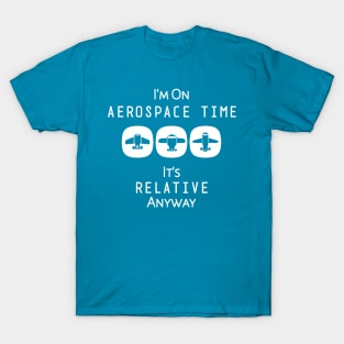 I'm on Aerospace Time, It's Relative Anyway T-Shirt